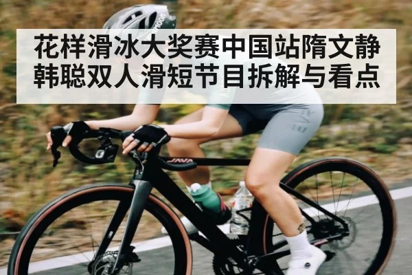 花样滑冰大奖赛中国站隋文静韩聪双人滑短节目拆解与看点